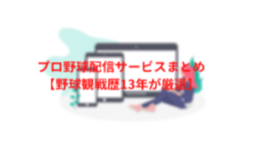 2021年 プロ野球中継ネット配信サービスおすすめ一覧 ファン歴14年の僕が厳選