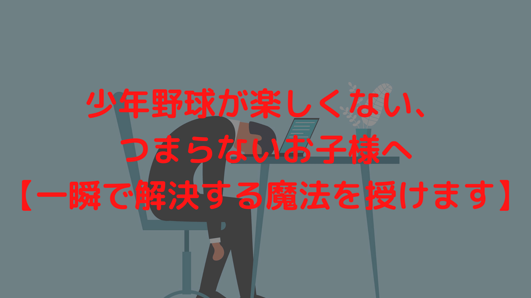 少年野球が楽しくない つまらないお子様へ 一瞬で解決する魔法を授けます