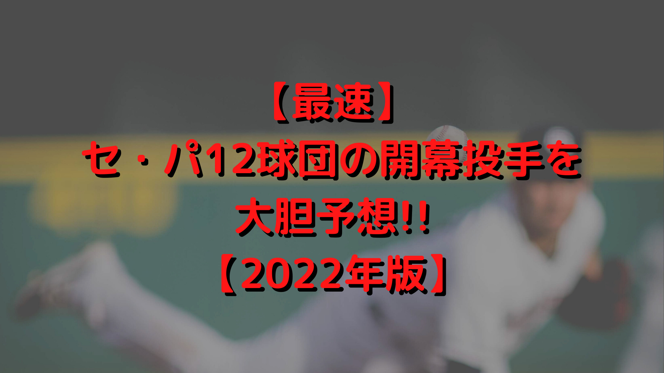 【最速】セ・パ12球団の開幕投手を大胆予想!!【2022年版】